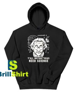 Get It Now We All Need Science Hoodie - Brillshirt.com