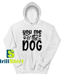 Get It Now You Me The Dog Hoodie - Brillshirt.com