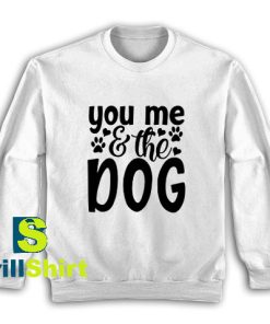 Get It Now You Me The Dog Sweatshirt - Brillshirt.com