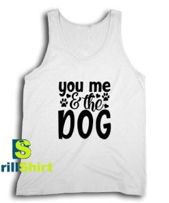 Get It Now You Me The Dog Tank Top - Brillshirt.com