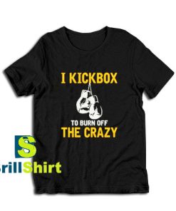 Get it Now I Kickbox To Burn T-Shirt - Brillshirt.com