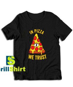 Get it Now In Pizza We Trust T-Shirt - Brillshirt.com