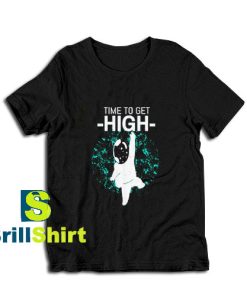 Get it Now Time To Get High T-Shirt - Brillshirt.com