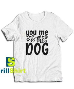 Get it Now You Me The Dog T-Shirt - Brillshirt.com