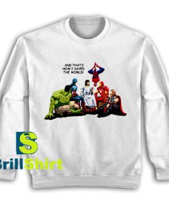 Get It Now I Saved The World Sweatshirt - Brillshirt.com