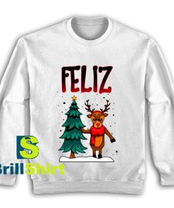 Get It Now Feliz Navidad Sweatshirt - Brillshirt.com