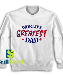 Get It Now Greatest Dad Design Sweatshirt - Brillshirt.com