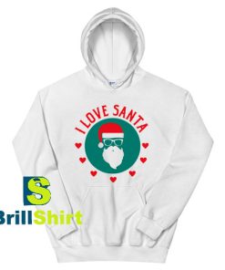 Get It Now I Love Santa Claus Hoodie - Brillshirt.com