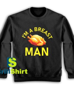 Get It Now I'm A Breast Man Sweatshirt - Brillshirt.com