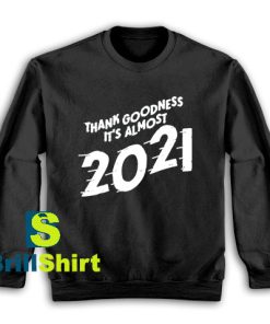 Get It Now It's Almost 2021 Sweatshirt - Brillshirt.com