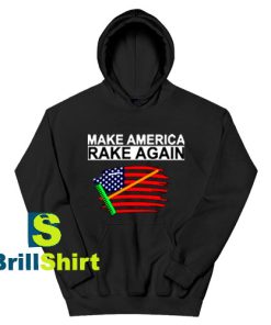 Get It Now Make America Rake Again Hoodie - Brillshirt.com