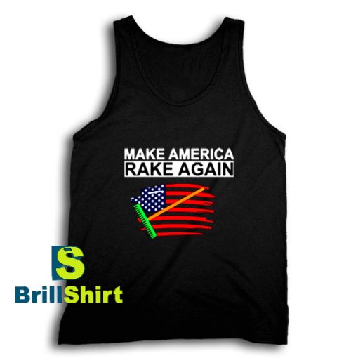 Get It Now Make America Rake Again Tank Top - Brillshirt.com