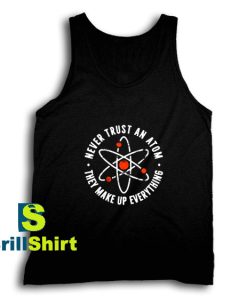 Get It Now Never Trust An Atom Tank Top - Brillshirt.com