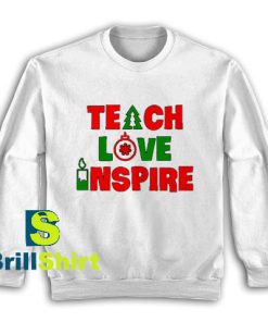 Get It Now Teach Love Inspire Sweatshirt - Brillshirt.com