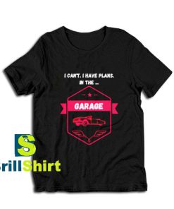 Get it Now In The Garage Design T-Shirt - Brillshirt.com