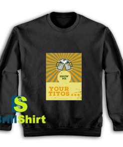 Show-Me-Your-Titos-Sweatshirt