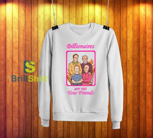 Billionaires Are Not Your Friends Sweatshirt