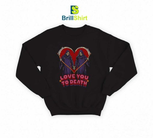 Love You To Death Sweatshirt