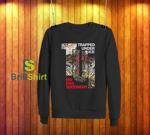 Trapped Under Ice Big Kiss Goodnight Sweatshirt