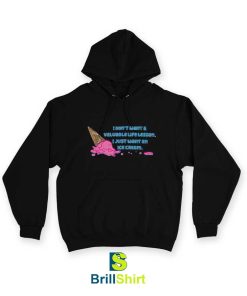 Quotes I Just Want An Ice Cream Hoodie