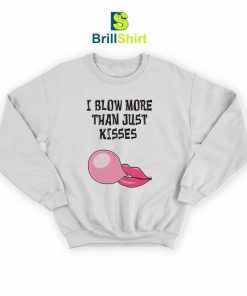 Parody I Blow More Just Kisses Sweatshirt