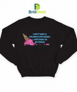 Quotes I Just Want An Ice Cream Sweatshirt