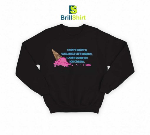 Quotes I Just Want An Ice Cream Sweatshirt