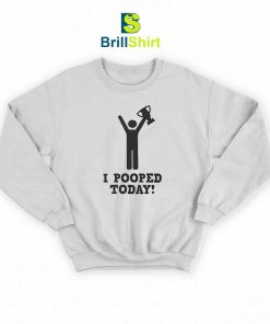 Parody I Pooped Today Sweatshirt