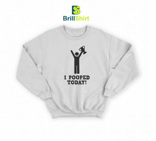 Parody I Pooped Today Sweatshirt