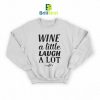 Quotes Wine A Little Laugh A Lot Sweatshirt