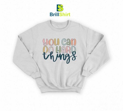 Quotes You Can Do Hard Things Sweatshirt