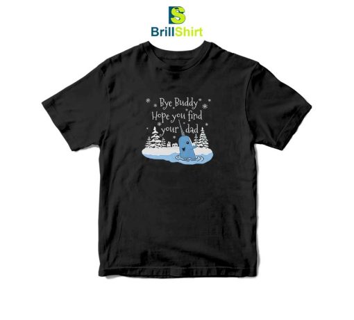 Quotes Bye Buddy Hope You Find Your Dad T-Shirt