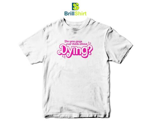 Quotes Do You Guys Ever Think About Dying T-Shirt