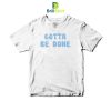 Quotes Gotta Be T-Shirt