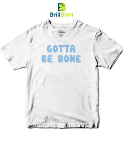 Quotes Gotta Be T-Shirt