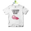 Parody I Blow More Than Just Kisses T-Shirt