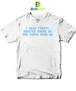 Quotes I Need Twenty Minutes T-Shirt