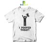 Parody I Pooped Today T-Shirt