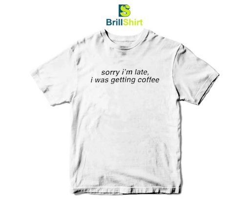 Quotes Sorry I'm Late T-Shirt