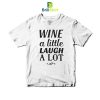 Quotes Wine A Little Laugh A Lot T-Shirt