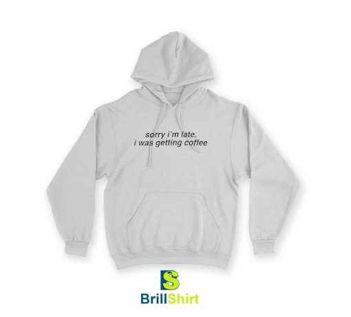 Quotes Sorry I'm Late Hoodie