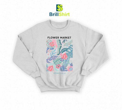 Flower Market Fresh And Beautiful Sweatshirt