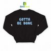 Quotes Gotta Be Sweatshirt