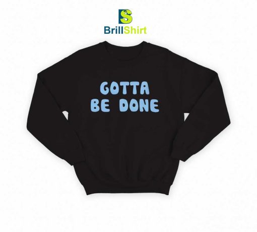 Quotes Gotta Be Sweatshirt