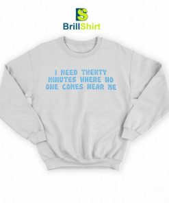 Quotes I Need Twenty Minutes Sweatshirt