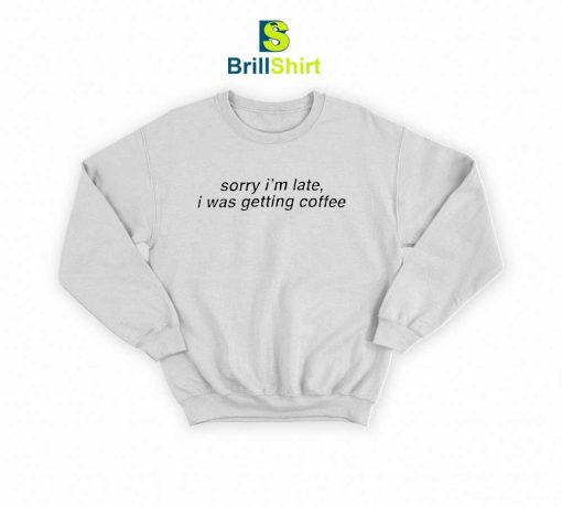 Quotes Sorry I'm Late Sweatshirt