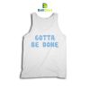 Quotes Gotta Be Tank Top