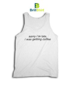 Quotes Sorry I'm Late Tank Top