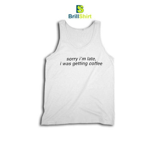 Quotes Sorry I'm Late Tank Top